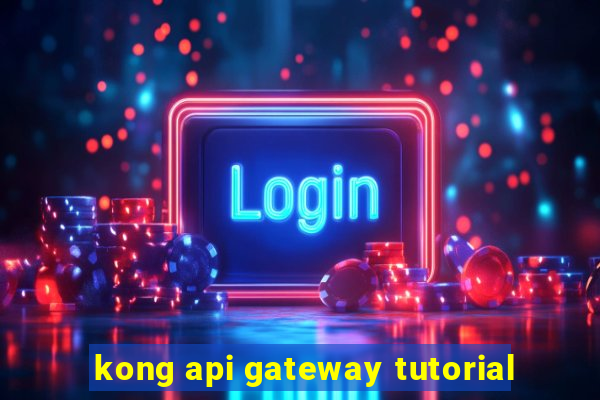 kong api gateway tutorial